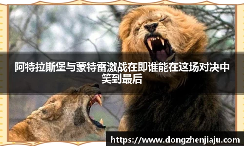 阿特拉斯堡与蒙特雷激战在即谁能在这场对决中笑到最后